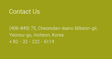 Contact Us. (21990) 75, Cheomdan-daero 60beon-gil, Yeonsu-gu, Incheon, Korea + 82 - 32 - 222 - 6114